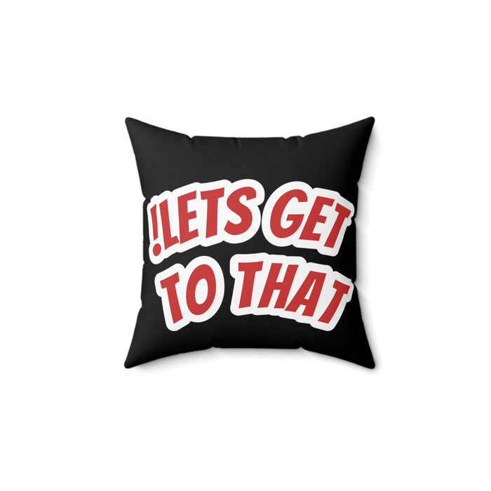 !LETS GET TO THAT Square Pillow - SandBoxBullyShop