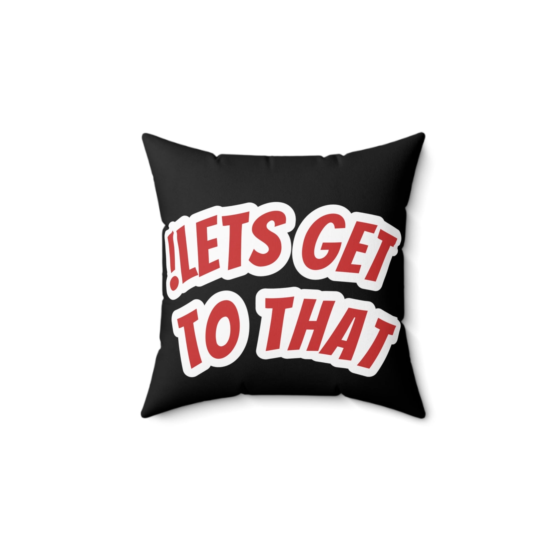 !LETS GET TO THAT Square Pillow - SandBoxBullyShop