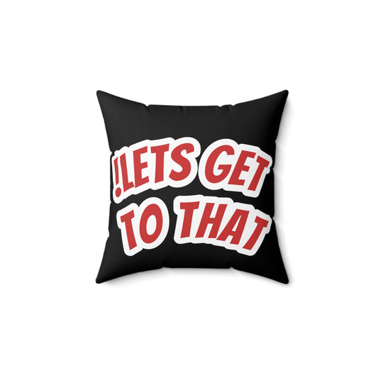 !LETS GET TO THAT Square Pillow - SandBoxBullyShop